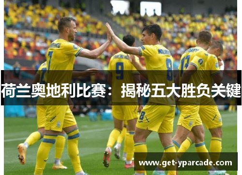 荷兰奥地利比赛：揭秘五大胜负关键