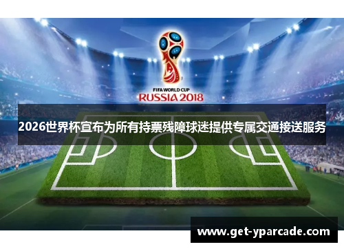 2026世界杯宣布为所有持票残障球迷提供专属交通接送服务
